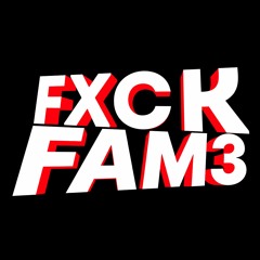 FXCK FAM3