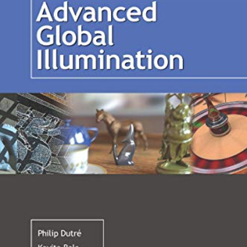 [Get] EPUB 💛 Advanced Global Illumination by  Kavita Bala,Philippe Bekaert,Philip Du
