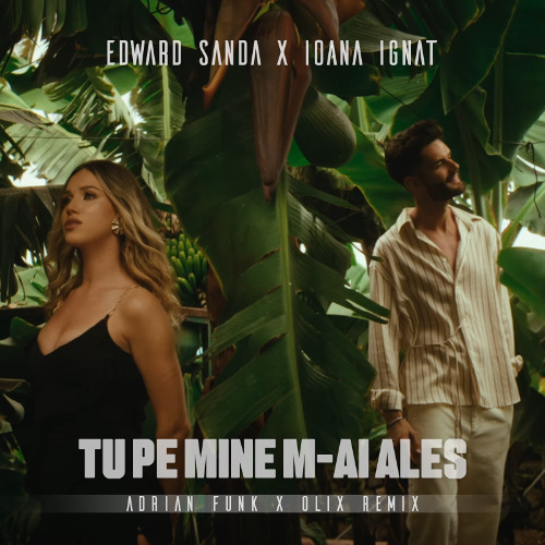 Edward Sanda x Ioana Ignat - Tu pe mine m-ai ales (Adrian Funk X OLiX Remix)