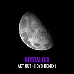 Nostalgix - Act Out (Hoyd Remix)*FREE DOWNLOAD*