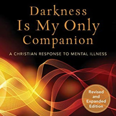 Read PDF 💏 Darkness Is My Only Companion: A Christian Response to Mental Illness by