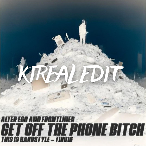 Alter Ego and Frontliner - Get Off The Phone Bitch (KIREAL EDIT) *FREE DL*