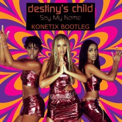Destinys Child - Say My Name (Konetix Bootleg)
