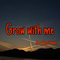Grow with me feat. SatoCobain