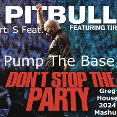 Arti S Feat. Pitbull - Pump The Base (Don't Stop The Party) (Greg House 2024 Mashup)