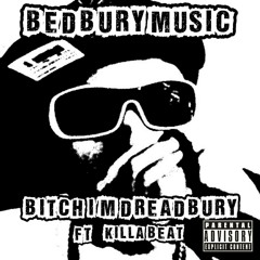 Bitch Im Dreadbury Ft Killa Beat [Prod Bedbury Music]