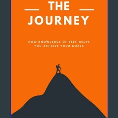 [ebook] read pdf ⚡ The Journey: How Knowledge of Self Helps You Achieve Your Goals Full Pdf