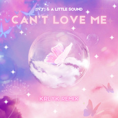 Can't Love Me - IVY & A Little Sound - KRLYK REMIX