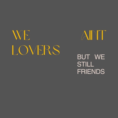 We Aint Lovers But We Still Friends