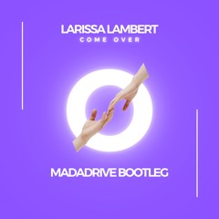 Larissa Lambert - Come Over (Madadrive Bootleg - Free Download)