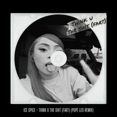 Ice Spice - Think U The Shit (Fart) (Pope Leo Remix)
