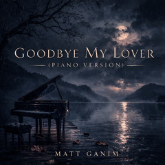 Goodbye My Lover (Piano Version) - Matt Ganim