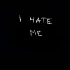 Hate. Myself