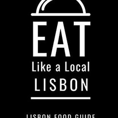❤️ Read EAT LIKE A LOCAL-LISBON: Lisbon Food Guide (Eat Like a Local World Cities) by  Yessica K