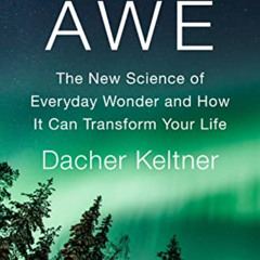 free PDF 📙 Awe: The New Science of Everyday Wonder and How It Can Transform Your Lif