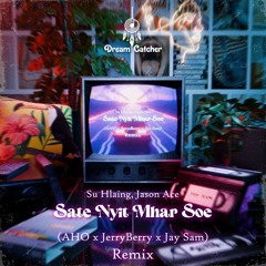 Su Hlaing, Jason Ace - Sate Nyit Mhar Soe ( AHO x JerryBerry x Jay Sam remix )