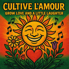 Cultive l’Amour / Grow Love and a Little laughter