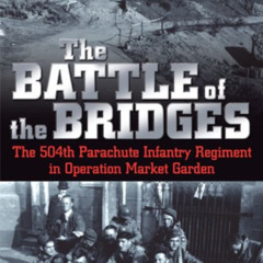 GET EBOOK 📭 The Battle of the Bridges: The 504th Parachute Infantry Regiment in Oper