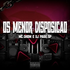 OS MENOR DISPOSIÇÃO - MC DHOM (DJ PAAK SP)