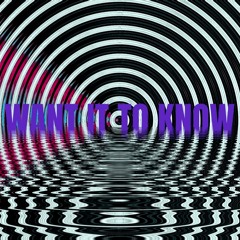 WANT IT TO KNOW