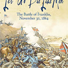 [READ] EBOOK 📔 Let Us Die Like Men: The Battle of Franklin, November 30, 1864 (Emerg
