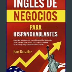 {PDF} 💖 INGLÉS DE NEGOCIOS PARA HISPANOHABLANTES: Aprende los aspectos esenciales del inglés usado