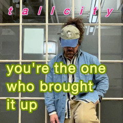 Youre the one who brought it up