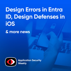 Design Errors in Entra ID, Design Defenses in iOS, Design Difficulties in DeepSeek - ASW #349