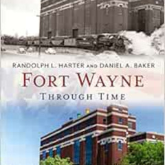 [Get] EBOOK 📋 Fort Wayne Through Time (America Through Time) by Randolph L. Harter,D
