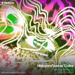 Halcyon Faze w/ Caley – 28-May-22 | Threads Radio