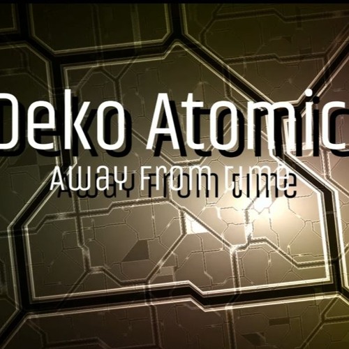 Deko Atomic - Away From Time (Prod By Deko Atomic)