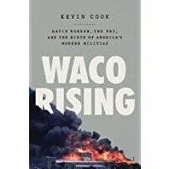 <Download>> Waco Rising: David Koresh, the FBI, and the Birth of America&#x27s Modern Militias