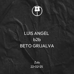 zulu 22•02•25 luis angel b2b beto grijalva