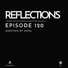 Reflections - Episode 120 - Guestmix By Moné