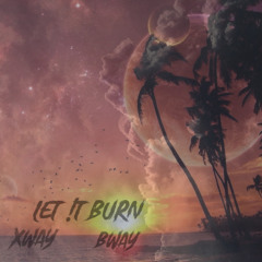 Let !T Burn (Xway & Bway)