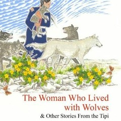 Access KINDLE 📝 The Woman Who Lived with Wolves: & Other Stories from the Tipi by  P