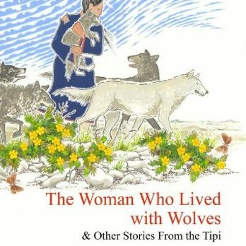 Get PDF 🖍️ The Woman Who Lived with Wolves: & Other Stories from the Tipi by  Paul G