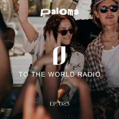 TO THE WORLD Radio: Ep. 023 (PALOMA RADIO SPECIAL EDITION - LIVE FROM PLAYA PADRE)