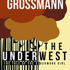 View PDF 📑 The Underwest: The Tale of the Clockwork Girl by  Vanessa Grossmann PDF E