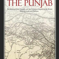 Access KINDLE 💑 The Punjab: The History of the Punjabis and the Contested Region on