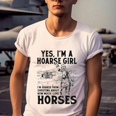 Yes I'm A Hoarse Girl I'm Hoarse From Shouting About How Much I Love Horses Shirt