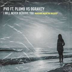 PVD ft. Plumb Vs 0Gravity - I Will Never Deserve You (Mariano Mancini Mashup) [FREE DOWNLOAD]