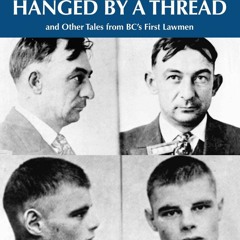 Kindle online PDF The Man Who was Hanged by a Thread: and Other Tales from BC?s First Lawmen (Am