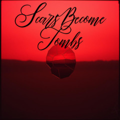 Scars Become Tombs