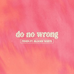 Do No Wrong - 7even Ft. Bloody White