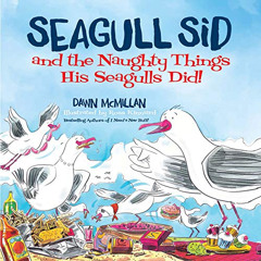 READ EPUB 📤 Seagull Sid and the Naughty Things His Seagulls Did: From the Cheeky Cre