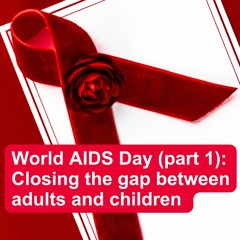 World AIDS Day (part 1): Closing the gap between adults and children