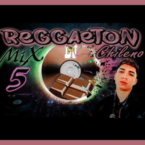 Stream Reggaeton chileno Mix 5 DJ CHOCOLATE CHILE by dj chocolate chile