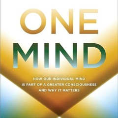 Kindle⚡online✔PDF One Mind: How Our Individual Mind Is Part of a Greater Consciousness and Why