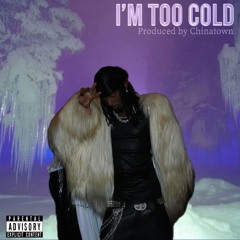 Im Too Cold (Produced by Chinatown)